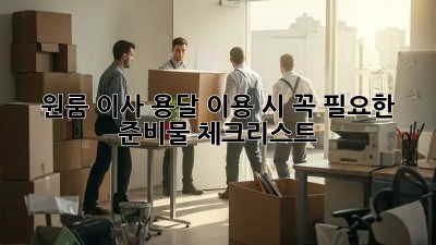 원룸 이사, 용달 이용 시 꼭 필요한 준비물 체크리스트!